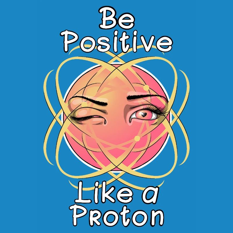 Sei positiv wie ein Proton
