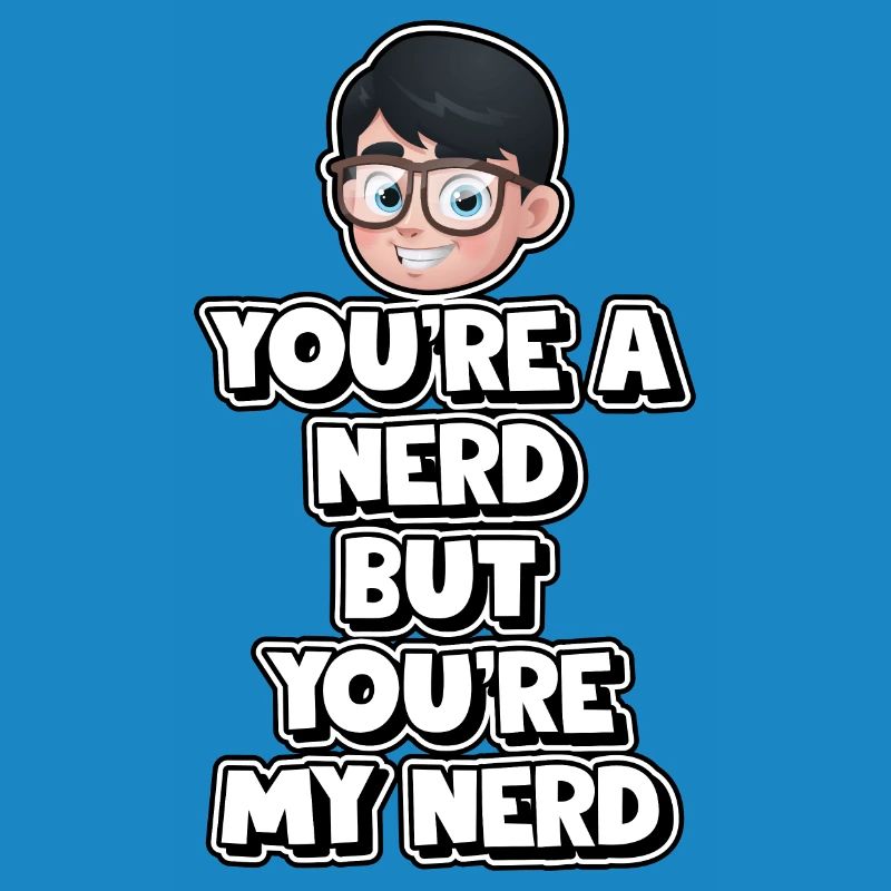 Tu es un nerd mais tu es mon nerd