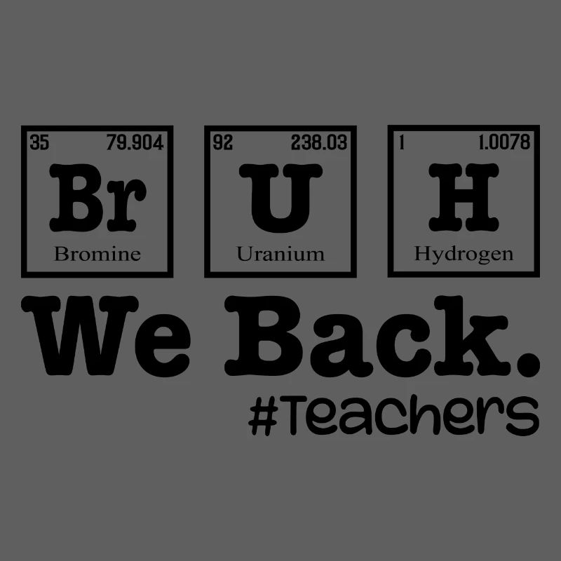 Bruh We Back To School - Table Elements Teacher