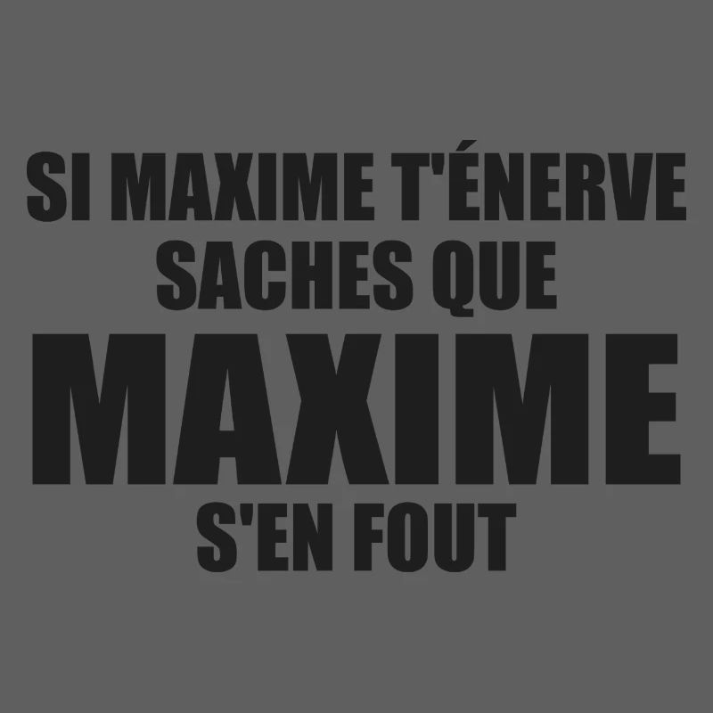Wenn Maxime dich nervt, sei dir bewusst, dass Maxime sich einen Dreck darum schert