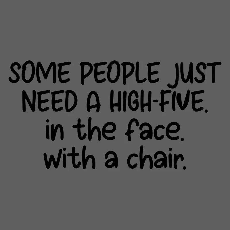 manche Leute brauchen einfach ein High Five ins Gesicht