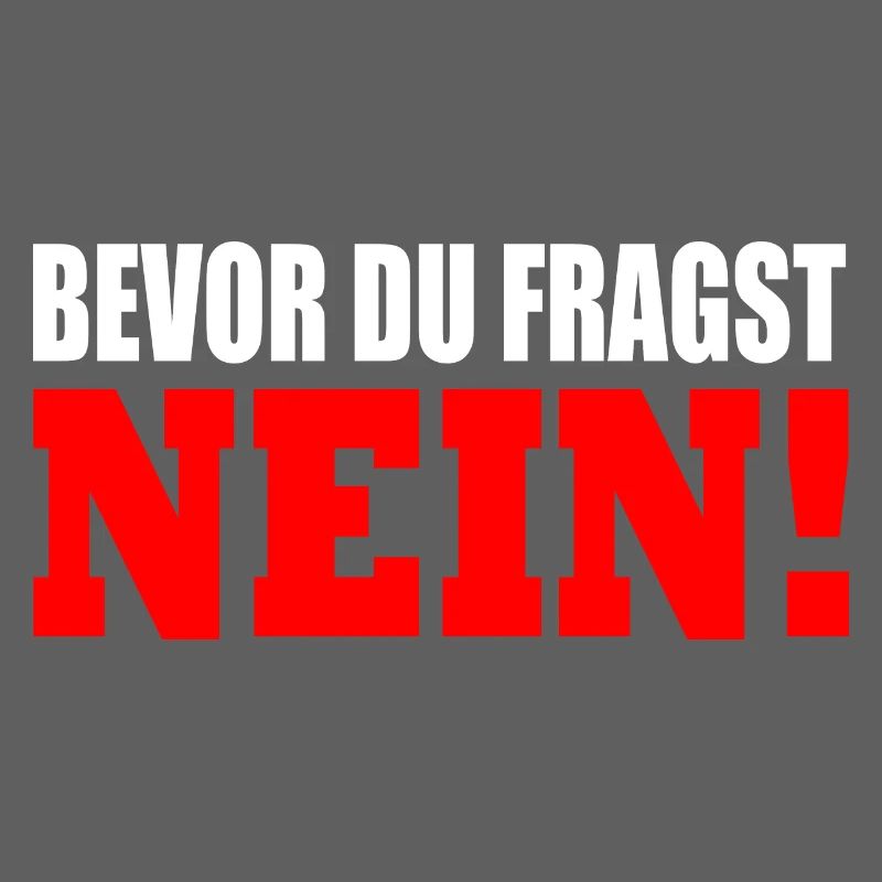 Bevor du fragst nein