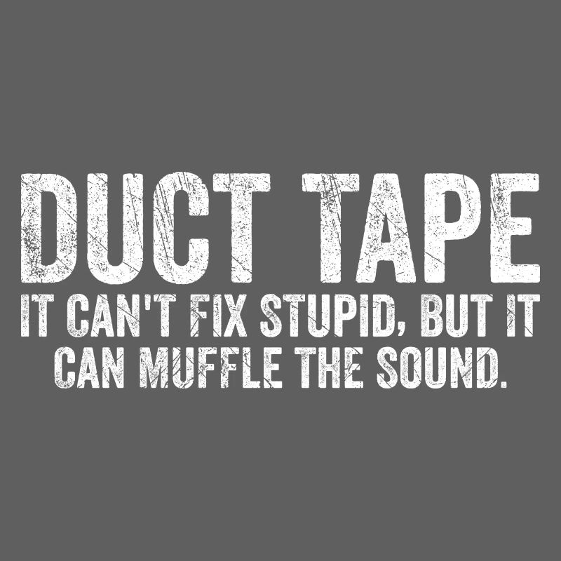 Duct Tape it can't fix stupid