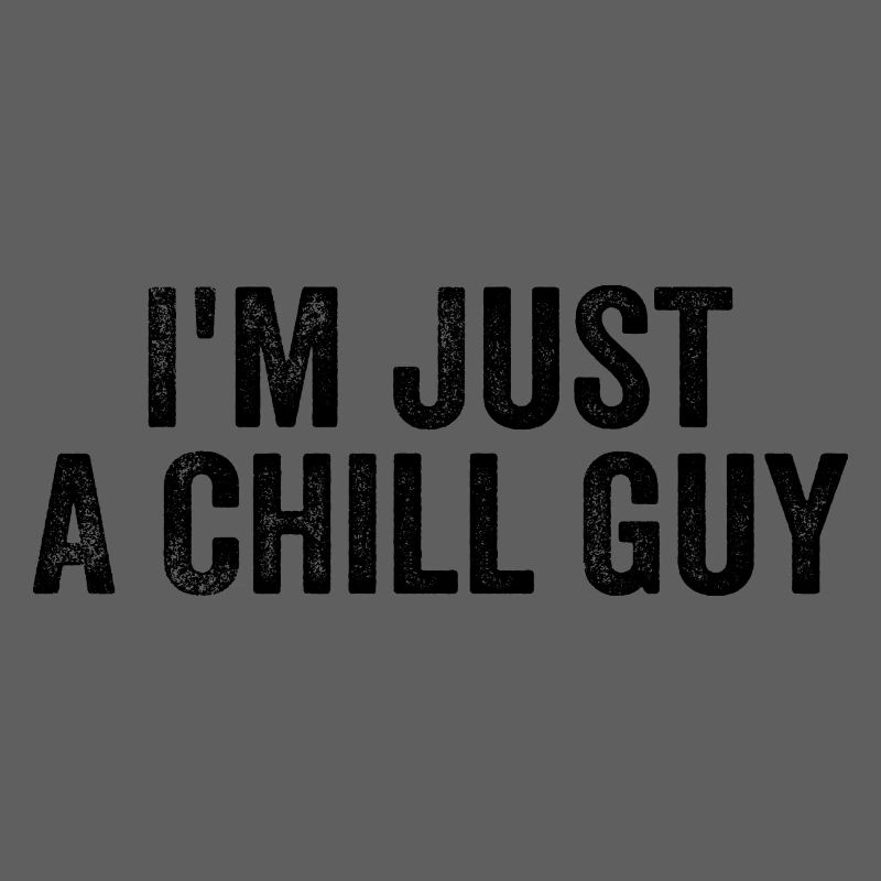 I'm just a chill guy