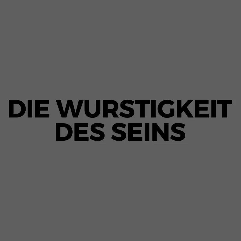 Die Wurstigkeit des Seins