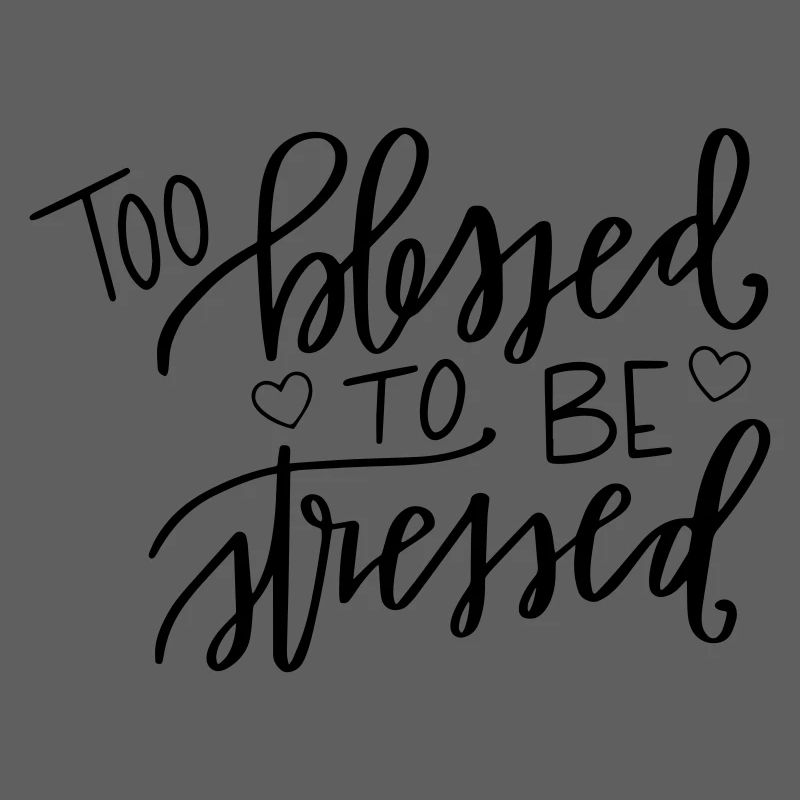 Too blessed, to be stressed
