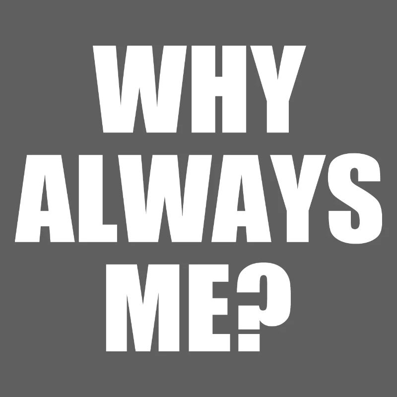 why always me