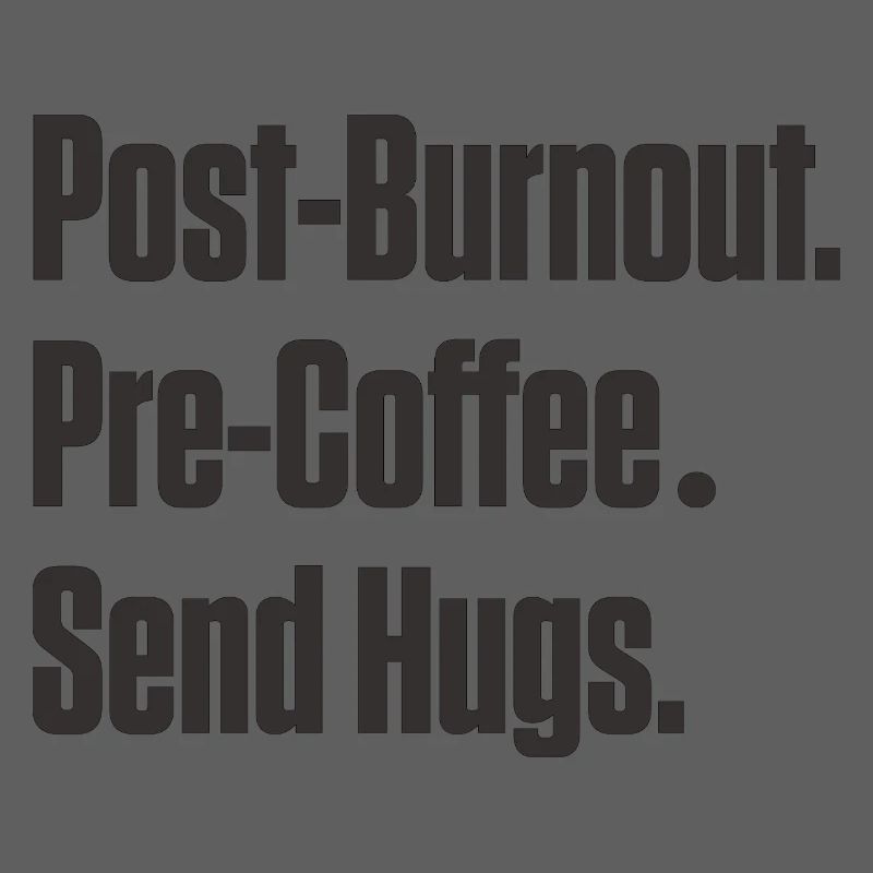 Post-Burnout Pre-Coffee Send Hugs