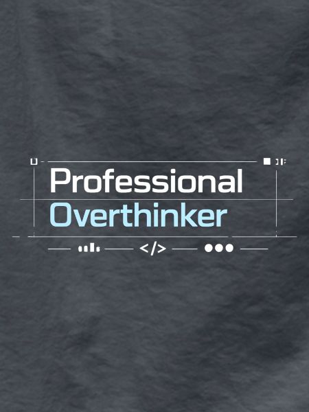 Professional OVERTHINKER tech