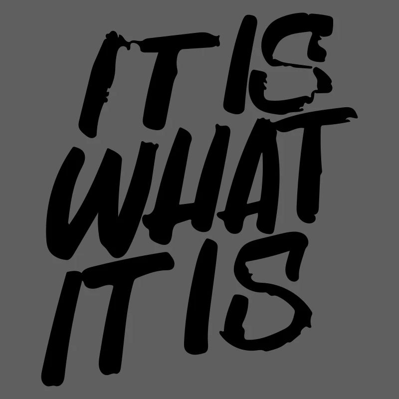 it is what it is
