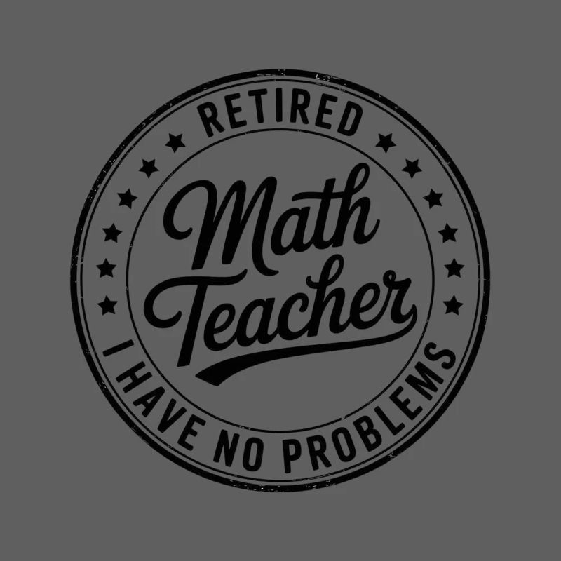 Retired math teacher saying math teacher