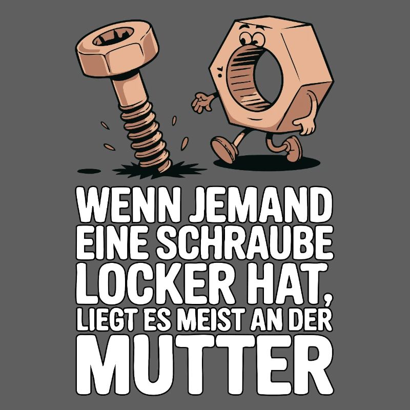 Wenn jemand eine Schraube locker hat Mutter Spruch