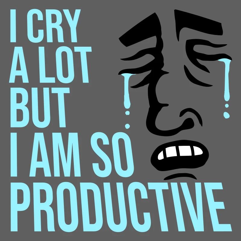I Cry A Lot But I Am So Productive Funny Emotion