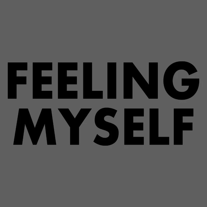 feeling myself