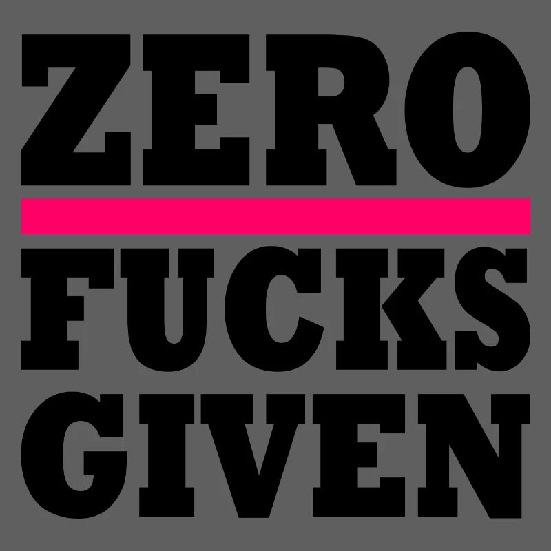 Zero fucks given