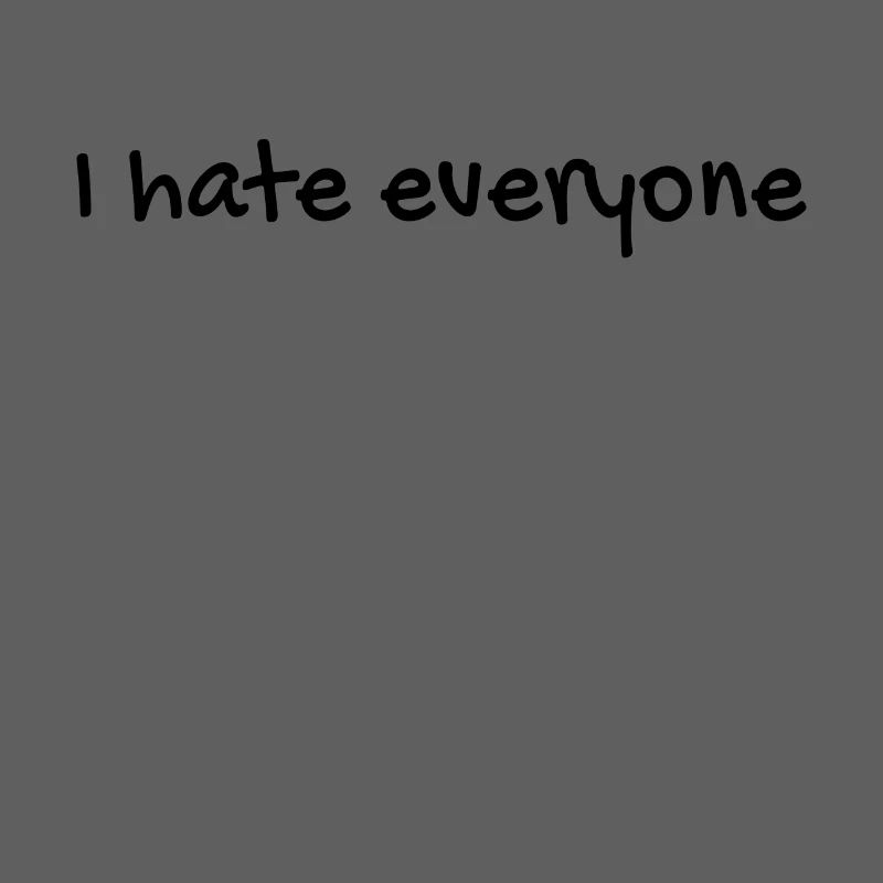 I hate everyone