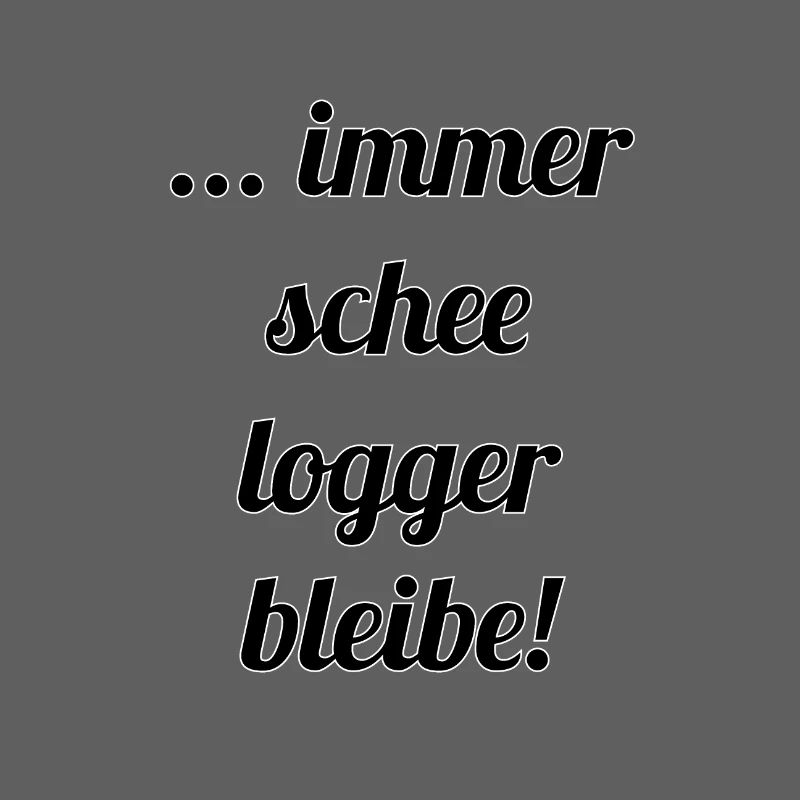... immer schee logger bleibe!