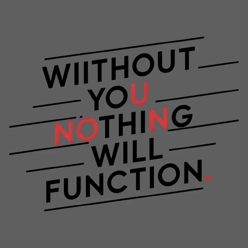 without you nothing will function