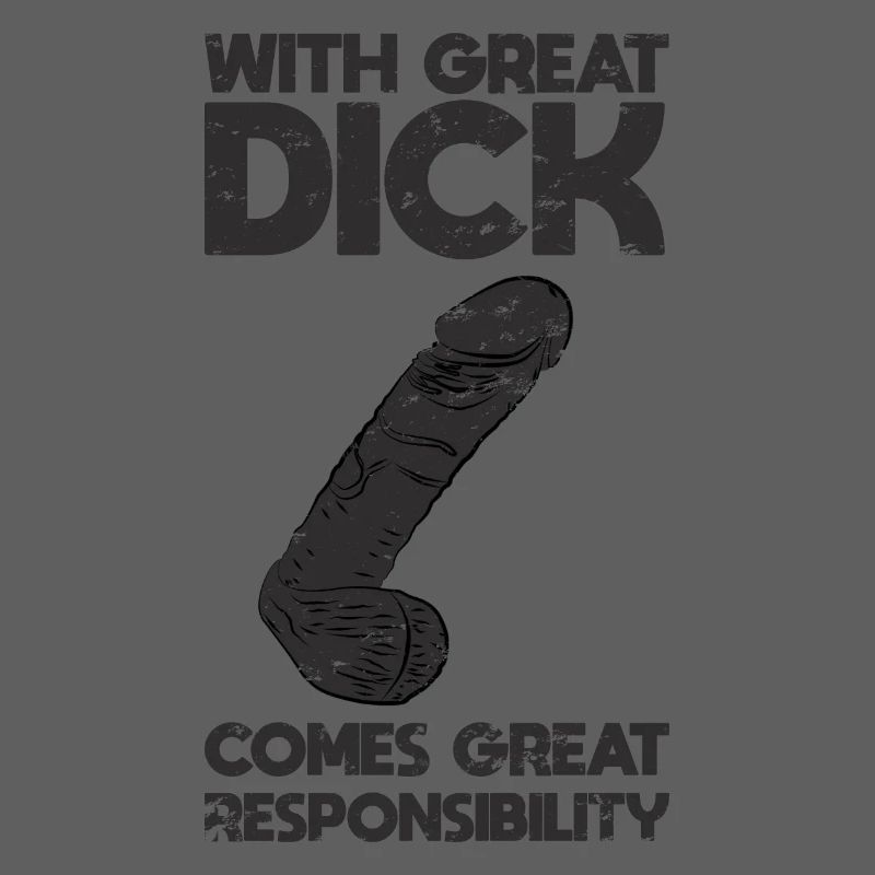 With great dick comes great responsibility