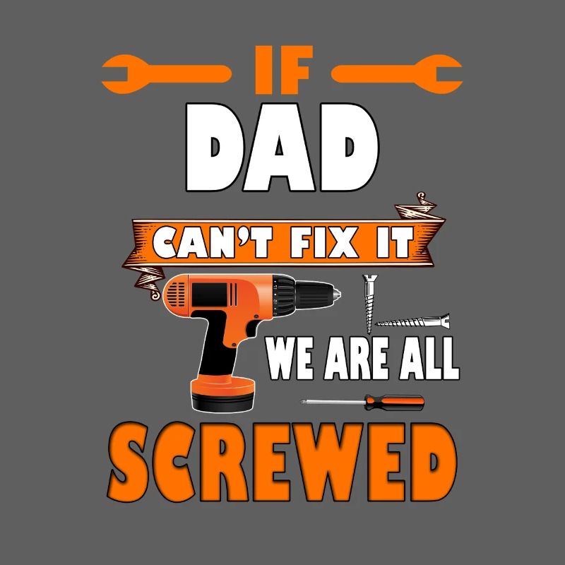 If Dad Cant Fix It We are All Screwed Fathers Day