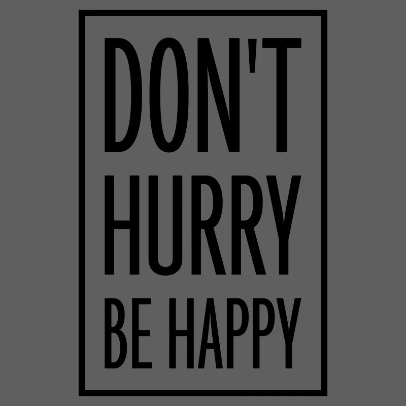 dont hurry be happy