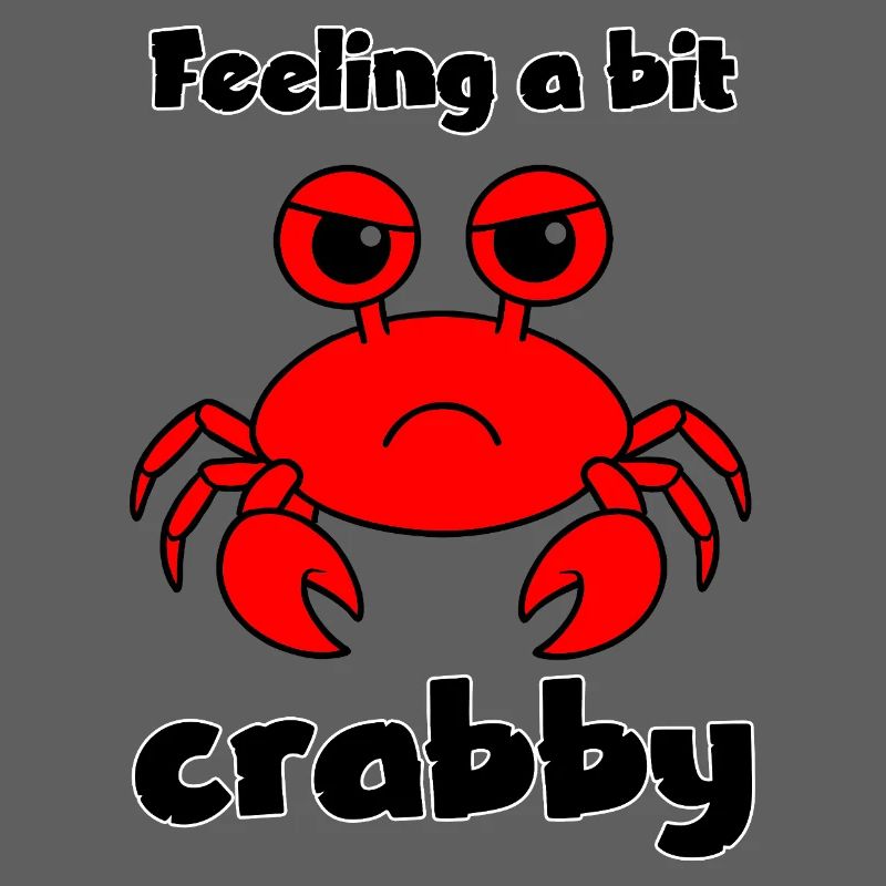 Feeling a bit crabby - funny grumpy crab