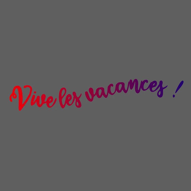 VIVE LES VACANCES. VACANCES. BONNES VACANCES