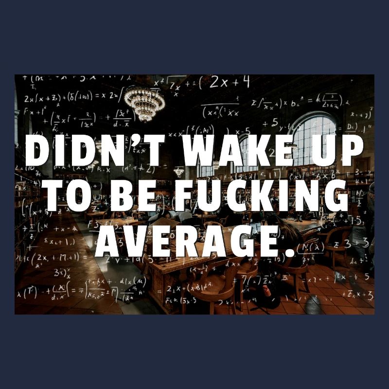 Didn't Wake Up To Be Fcking Average Math Studying