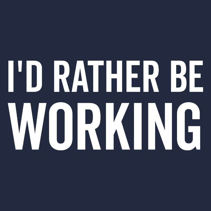 I’d Rather Be Working