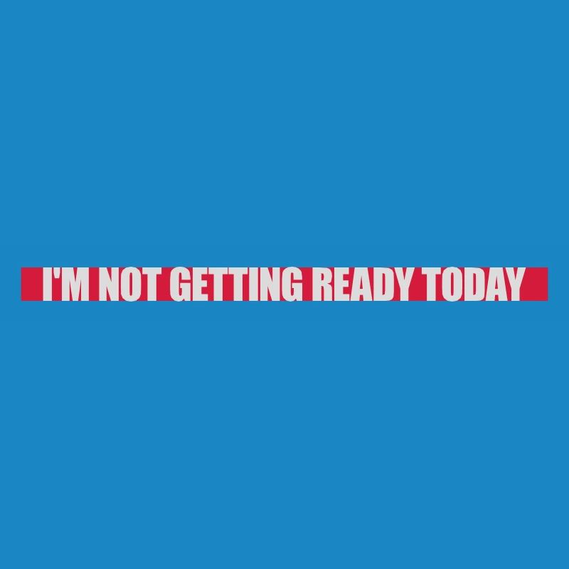 not getting ready today
