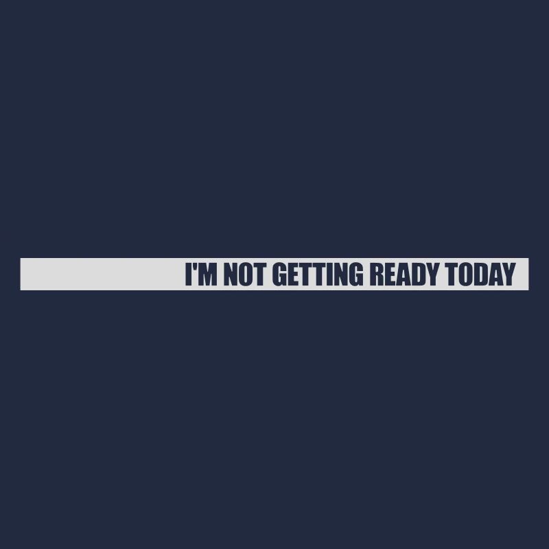 not getting ready today