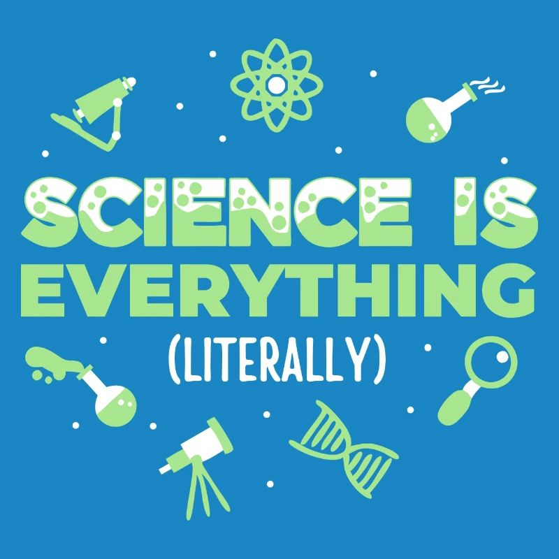 Science is Everything (Literally)