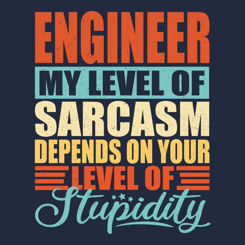 Engineer sarcasm Funny engineer