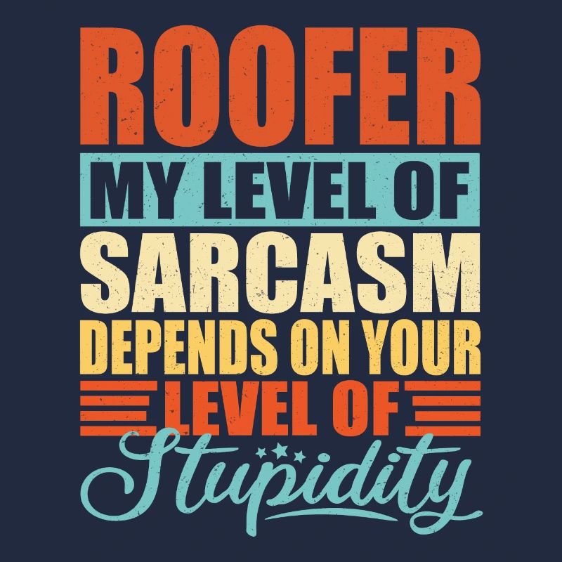 Roofer sarcasm Funny roofer