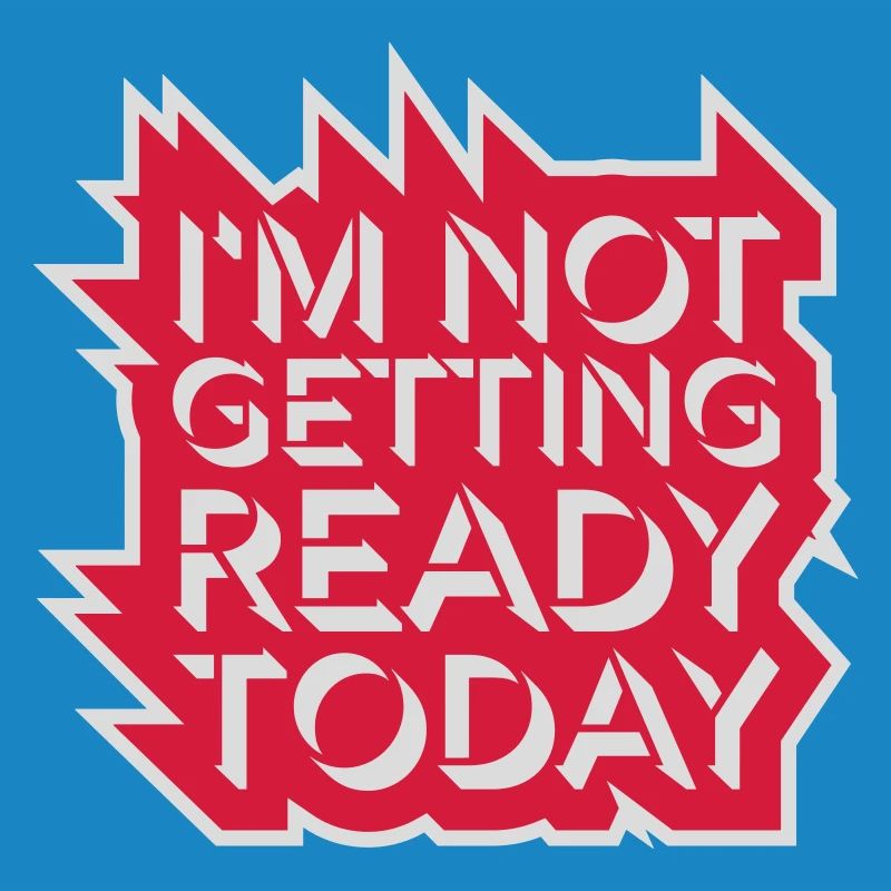 not getting ready today