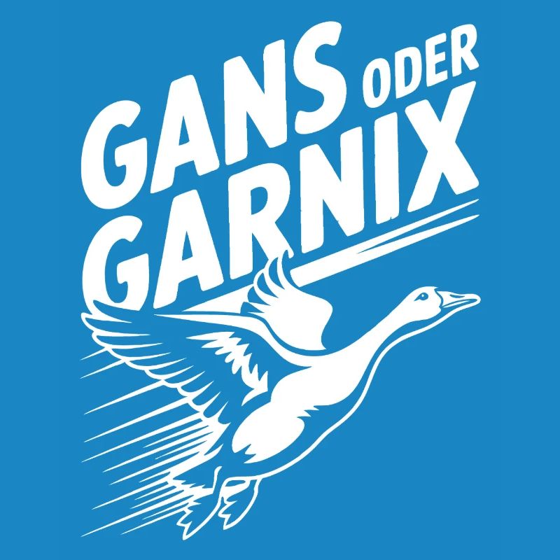 Gans oder garnix Gans und lustiger Spruch