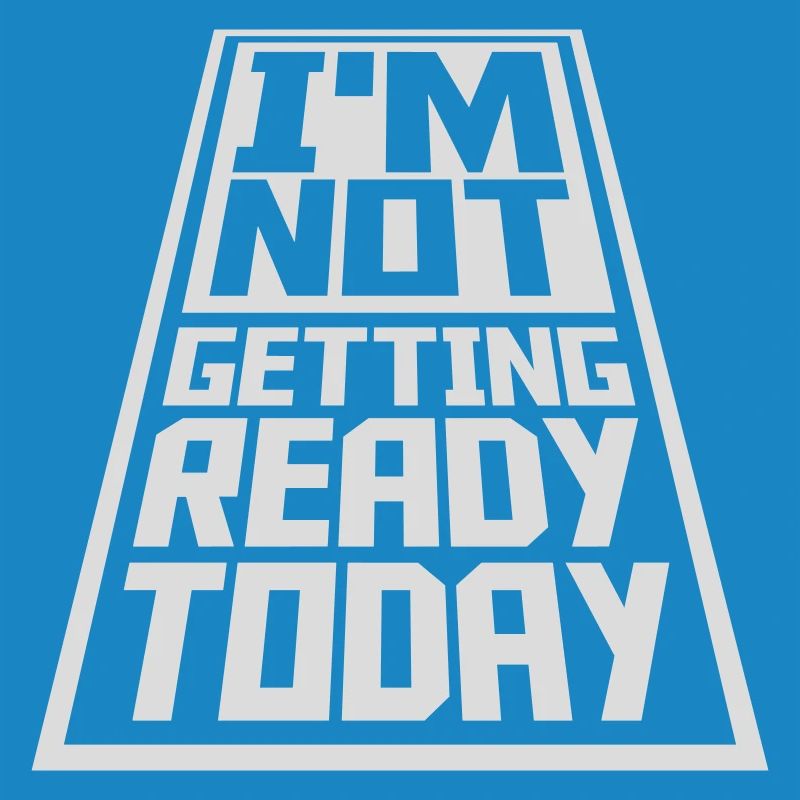 not getting ready today