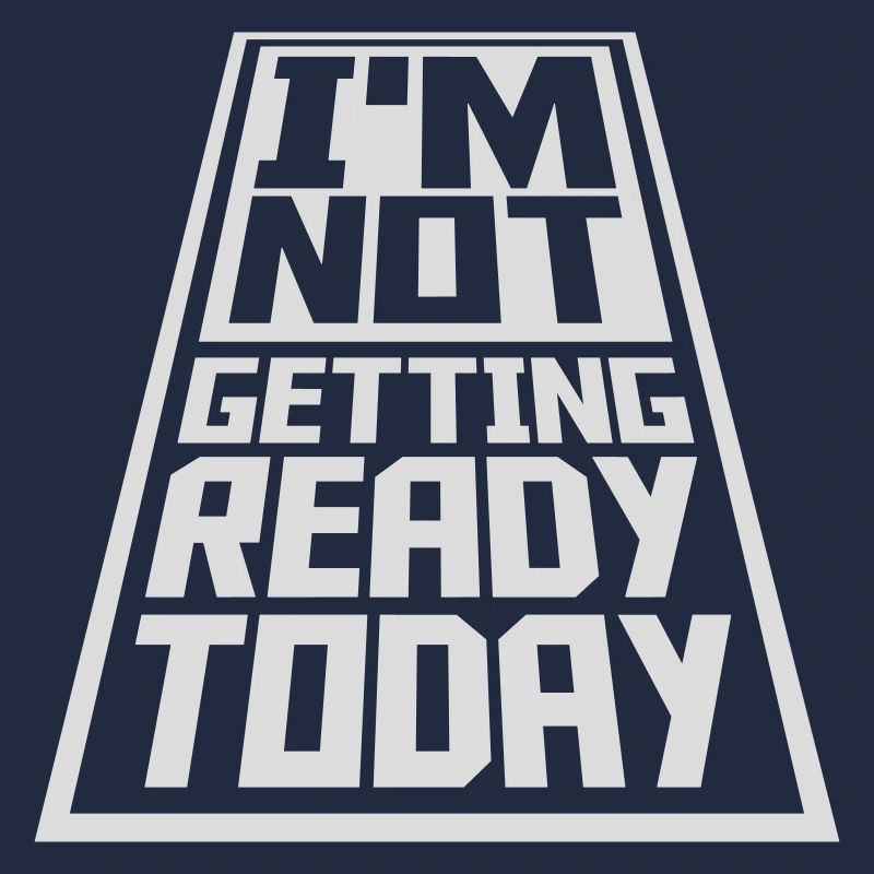 not getting ready today