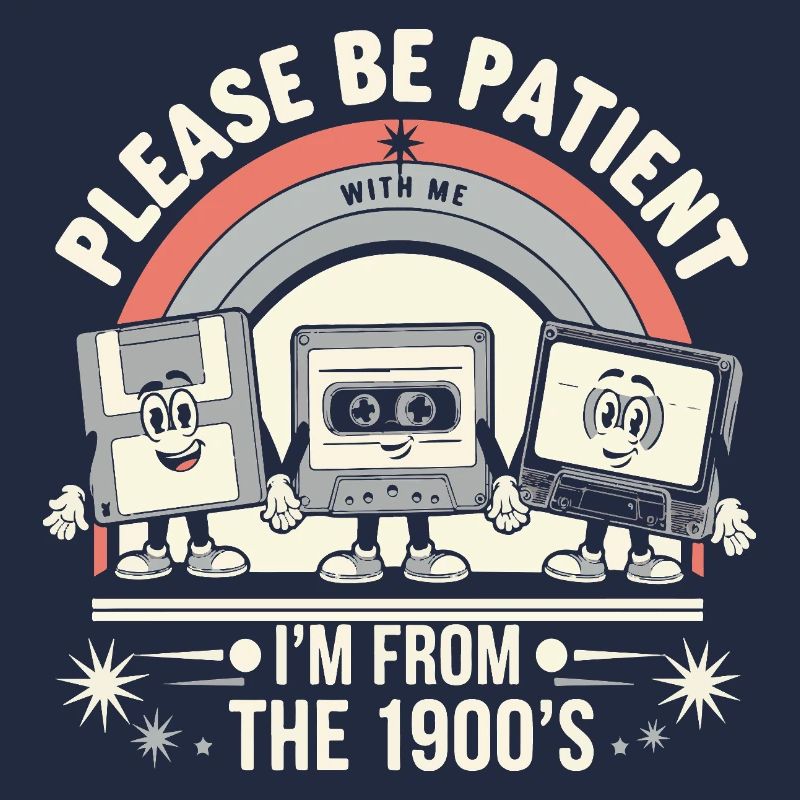 Be Patient With Me I m From The 1900s