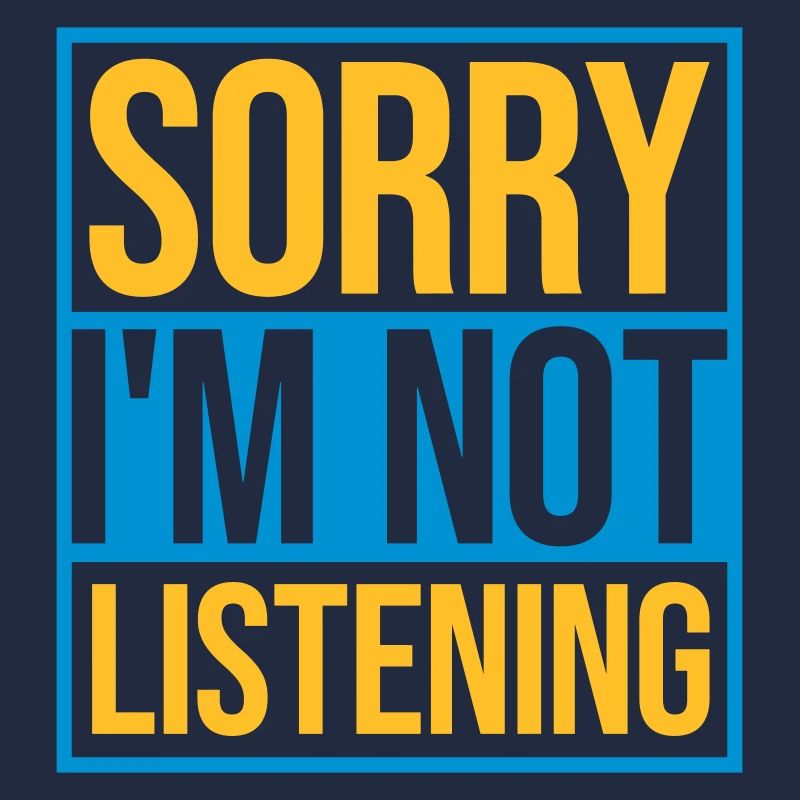désolé de ne pas écouter