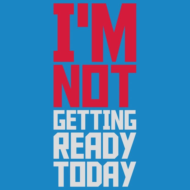 not getting ready today
