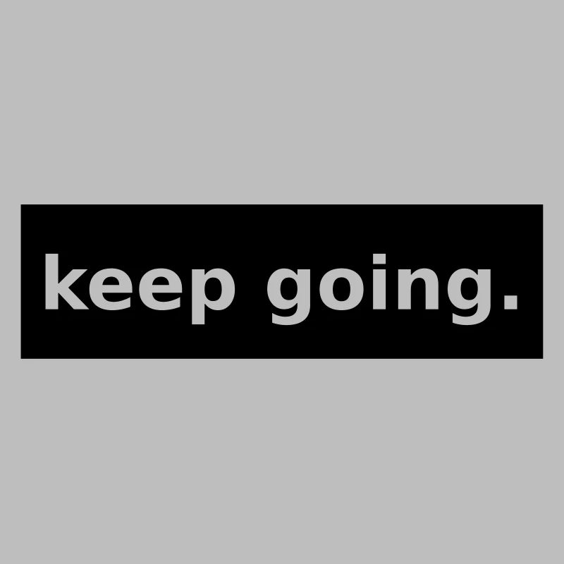 keep going