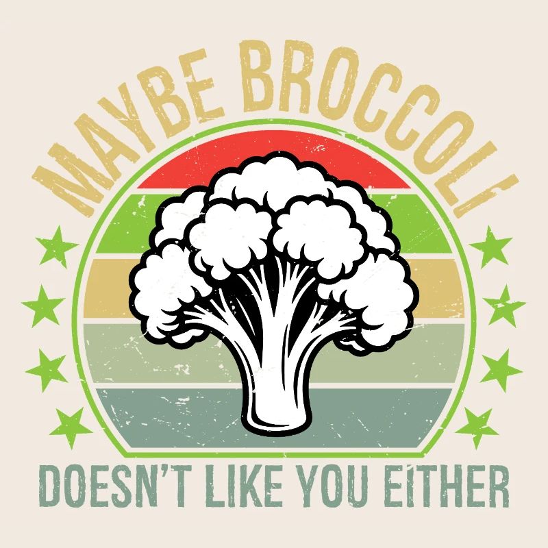 Maybe Broccoli Doesn't Like You Either I Hate