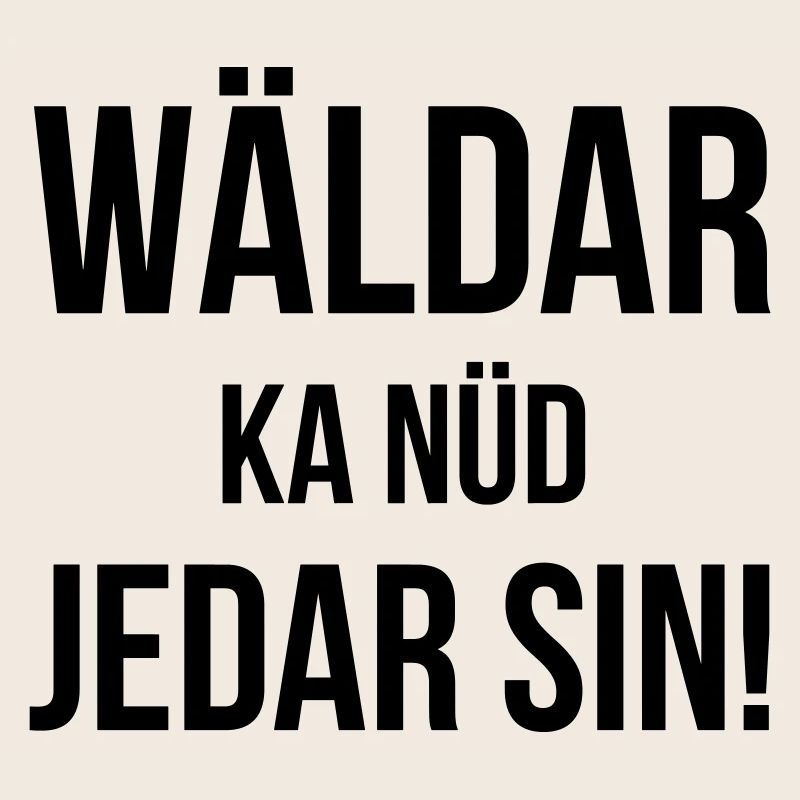 Wäldar ka nüd jedar sin!