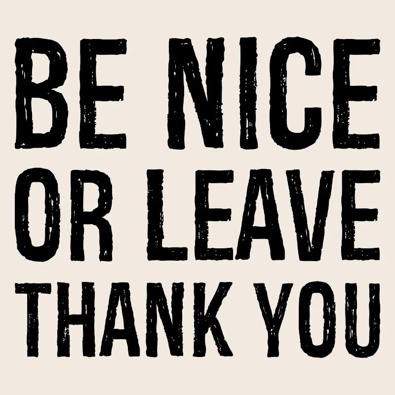 Sei nett oder geh Danke