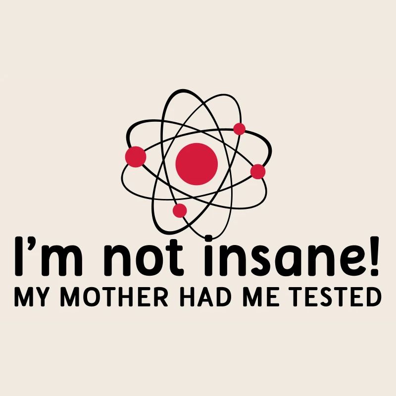 I'm not insane crazy atomic physics scientist