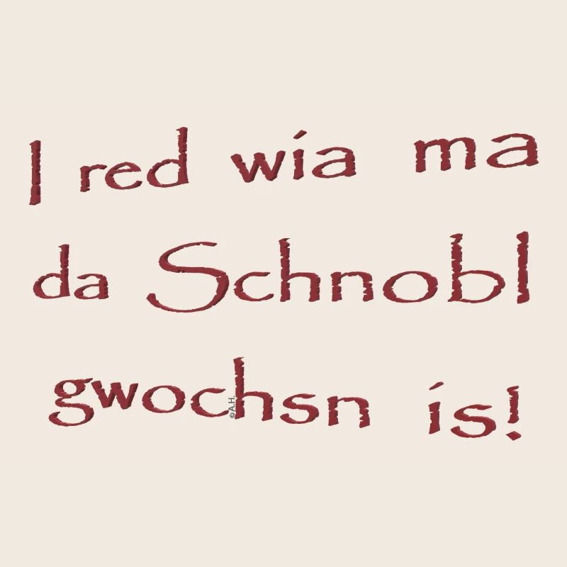 I red wia ma da Schnobl gwochsn is!