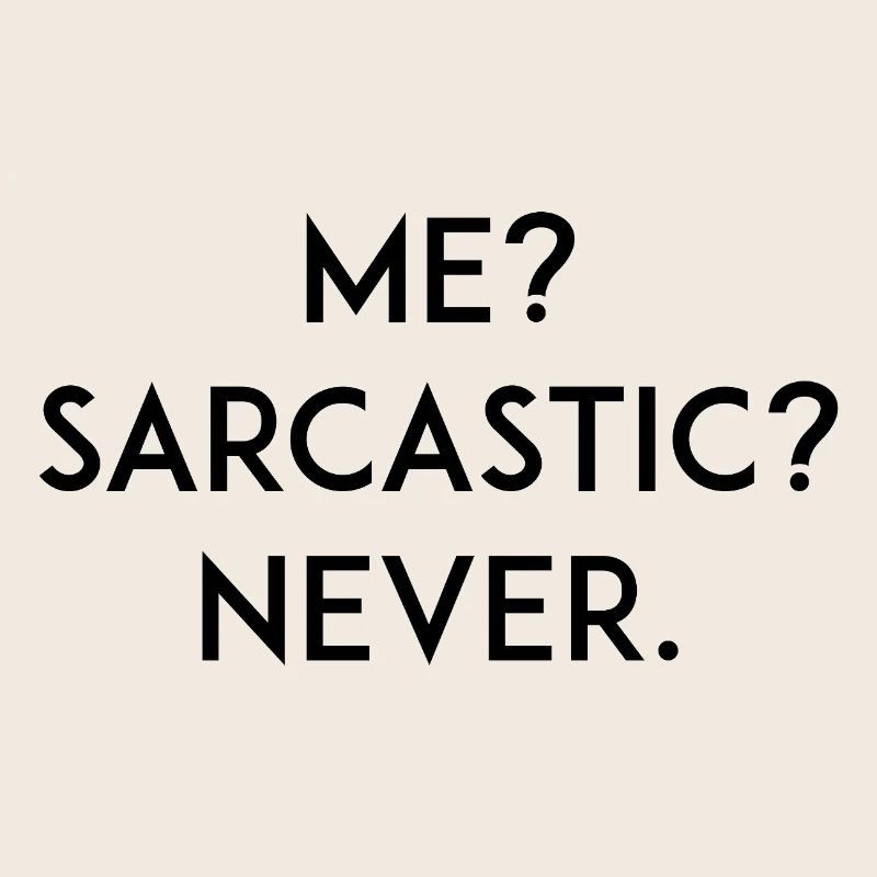 Me? Sarcastic? Never