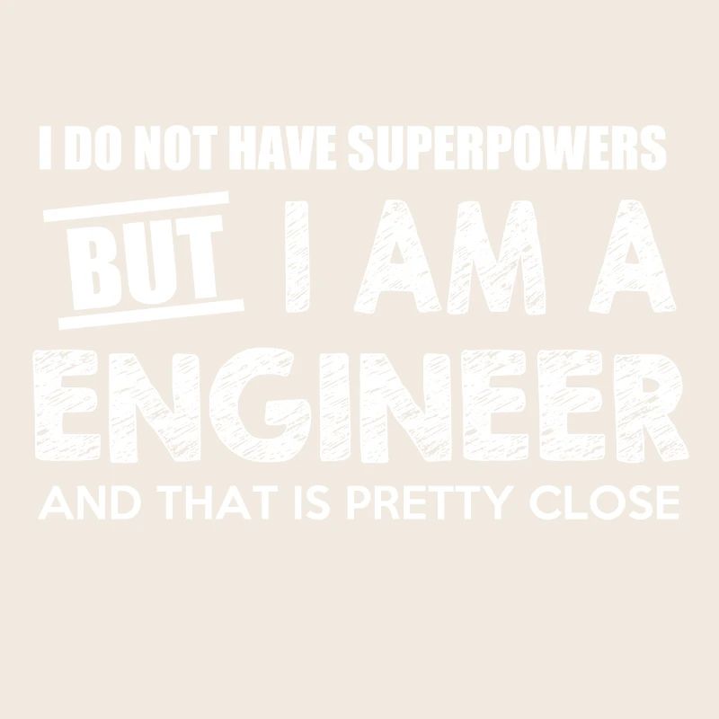 I do not have superpowers but I am a ENGINEER