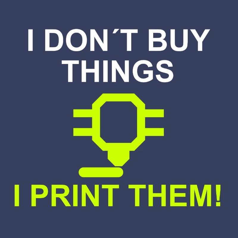 i dont buy things i print them